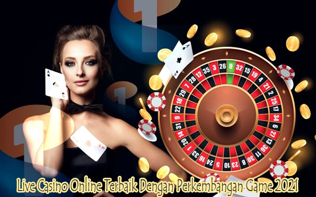 Live Casino Online Terbaik Dengan Perkembangan Game 2021